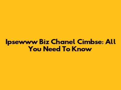 Ipsewww Biz Chanel Cimbse: All You Need To Know