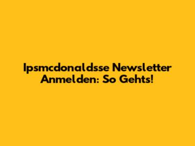 Ipsmcdonaldsse Newsletter Anmelden: So Geht's!