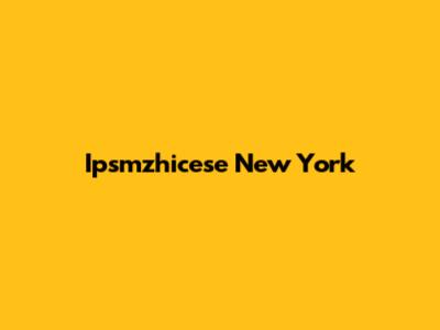 Ipsmzhicese New York