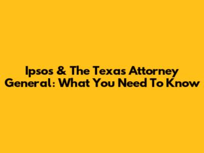 Ipsos & The Texas Attorney General: What You Need To Know