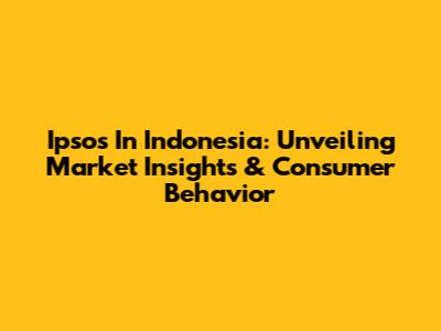 Ipsos In Indonesia: Unveiling Market Insights & Consumer Behavior