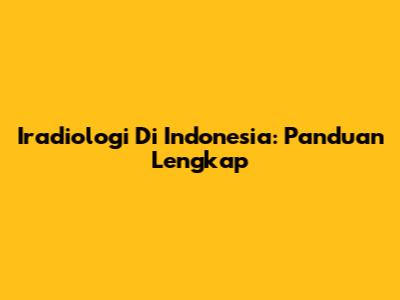 Iradiologi Di Indonesia: Panduan Lengkap