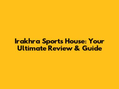 Irakhra Sports House: Your Ultimate Review & Guide