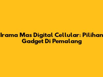 Irama Mas Digital Cellular: Pilihan Gadget Di Pemalang