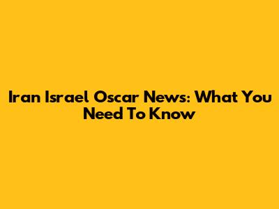 Iran Israel Oscar News: What You Need To Know