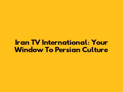 Iran TV International: Your Window To Persian Culture