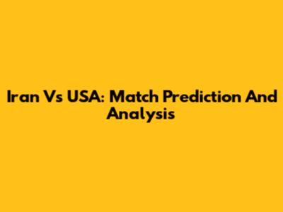 Iran Vs USA: Match Prediction And Analysis