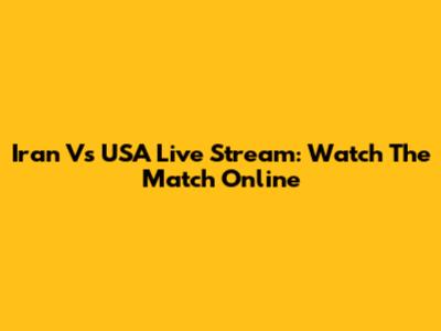 Iran Vs USA Live Stream: Watch The Match Online