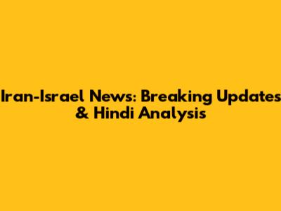 Iran-Israel News: Breaking Updates & Hindi Analysis