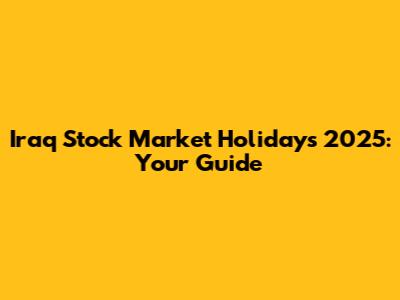 Iraq Stock Market Holidays 2025: Your Guide