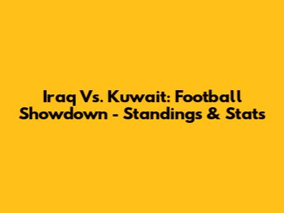 Iraq Vs. Kuwait: Football Showdown - Standings & Stats