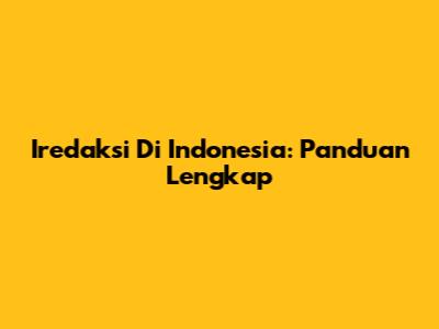 Iredaksi Di Indonesia: Panduan Lengkap