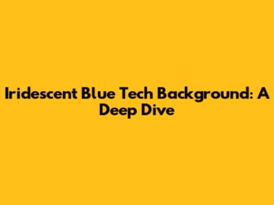 Iridescent Blue Tech Background: A Deep Dive