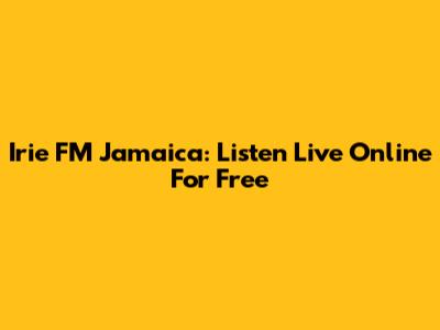 Irie FM Jamaica: Listen Live Online For Free