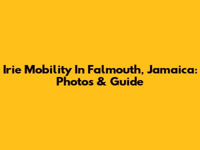 Irie Mobility In Falmouth, Jamaica: Photos & Guide