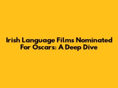 Irish Language Films Nominated For Oscars: A Deep Dive