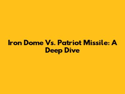 Iron Dome Vs. Patriot Missile: A Deep Dive