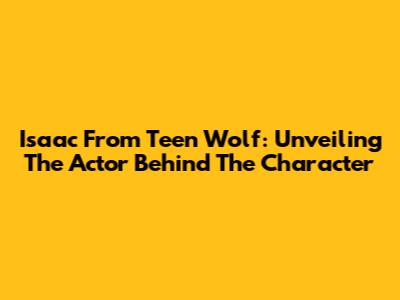 Isaac From Teen Wolf: Unveiling The Actor Behind The Character