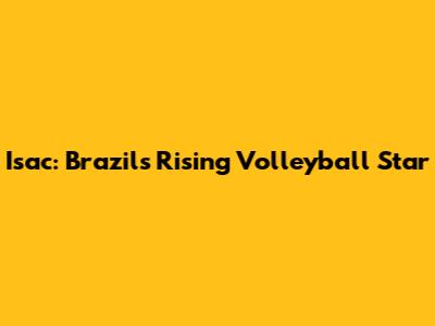 Isac: Brazil's Rising Volleyball Star