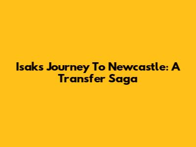 Isak's Journey To Newcastle: A Transfer Saga