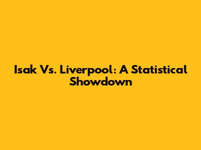 Isak Vs. Liverpool: A Statistical Showdown