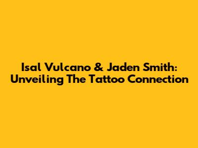 Isal Vulcano & Jaden Smith: Unveiling The Tattoo Connection