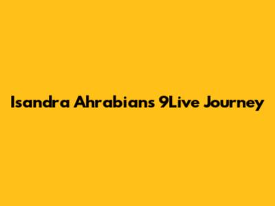 Isandra Ahrabian's 9Live Journey