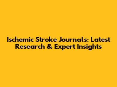 Ischemic Stroke Journals: Latest Research & Expert Insights
