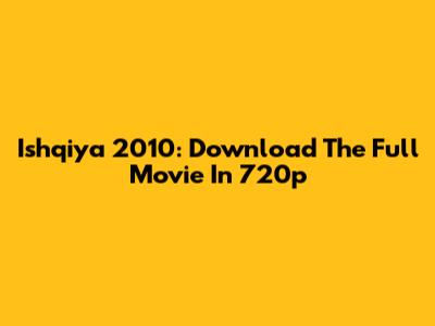 Ishqiya 2010: Download The Full Movie In 720p