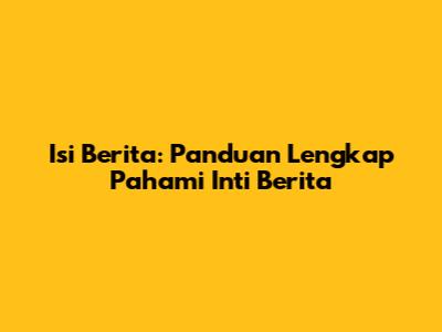 Isi Berita: Panduan Lengkap Pahami Inti Berita