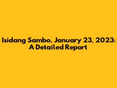 Isidang Sambo, January 23, 2023: A Detailed Report