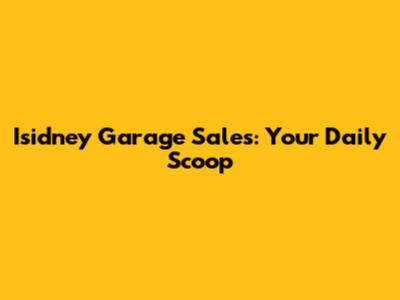 Isidney Garage Sales: Your Daily Scoop