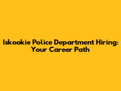 Iskookie Police Department Hiring: Your Career Path