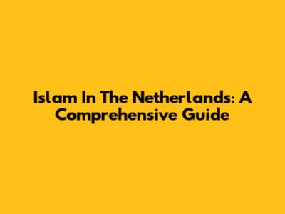Islam In The Netherlands: A Comprehensive Guide