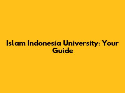 Islam Indonesia University: Your Guide
