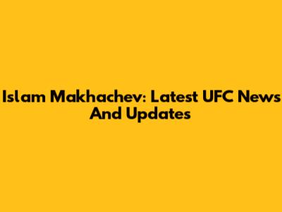 Islam Makhachev: Latest UFC News And Updates