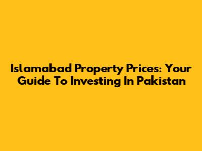 Islamabad Property Prices: Your Guide To Investing In Pakistan
