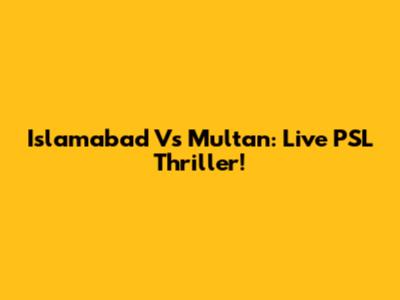 Islamabad Vs Multan: Live PSL Thriller!