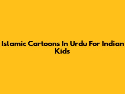 Islamic Cartoons In Urdu For Indian Kids