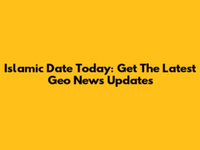 Islamic Date Today: Get The Latest Geo News Updates