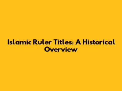 Islamic Ruler Titles: A Historical Overview