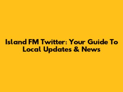 Island FM Twitter: Your Guide To Local Updates & News