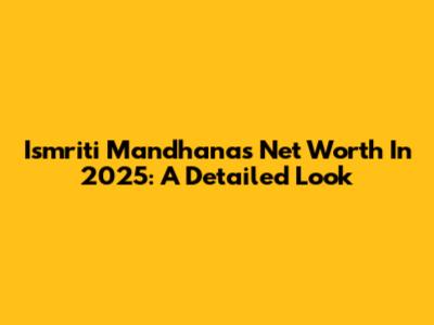 Ismriti Mandhana's Net Worth In 2025: A Detailed Look