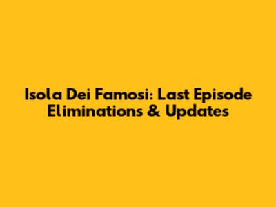Isola Dei Famosi: Last Episode Eliminations & Updates