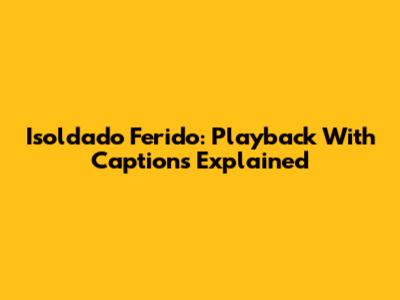 Isoldado Ferido: Playback With Captions Explained