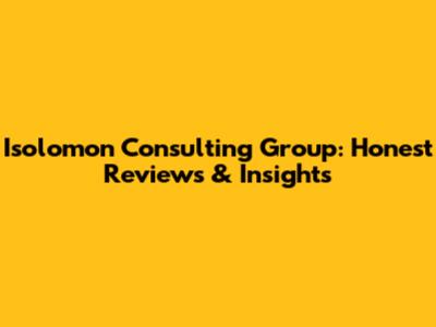 Isolomon Consulting Group: Honest Reviews & Insights