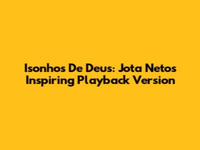 Isonhos De Deus: Jota Neto's Inspiring Playback Version