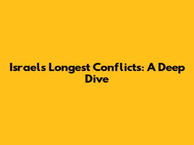 Israel's Longest Conflicts: A Deep Dive