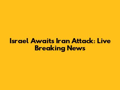 Israel Awaits Iran Attack: Live Breaking News