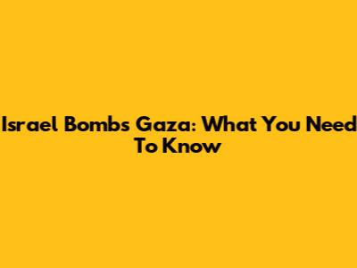Israel Bombs Gaza: What You Need To Know